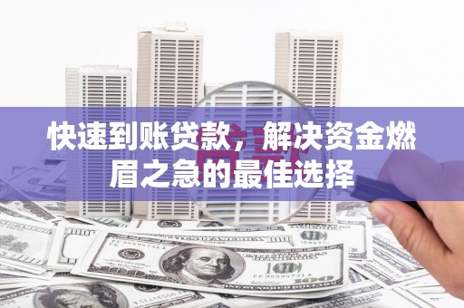 大朗快速到账贷款，解决资金燃眉之急的最佳选择