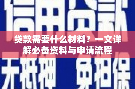 大朗贷款需要什么材料？一文详解必备资料与申请流程