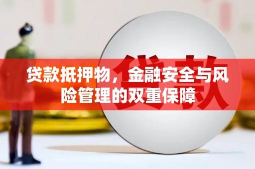 大朗贷款抵押物，金融安全与风险管理的双重保障