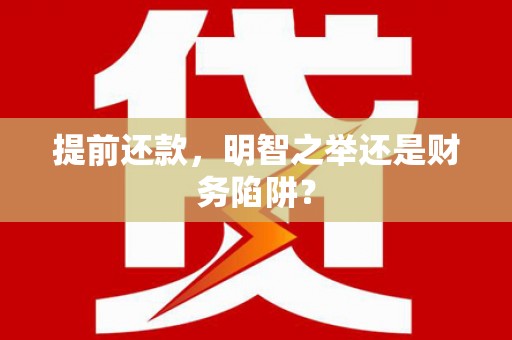 大朗提前还款，明智之举还是财务陷阱？