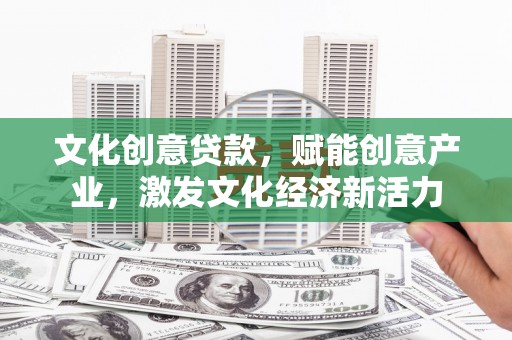 大朗文化创意贷款，赋能创意产业，激发文化经济新活力