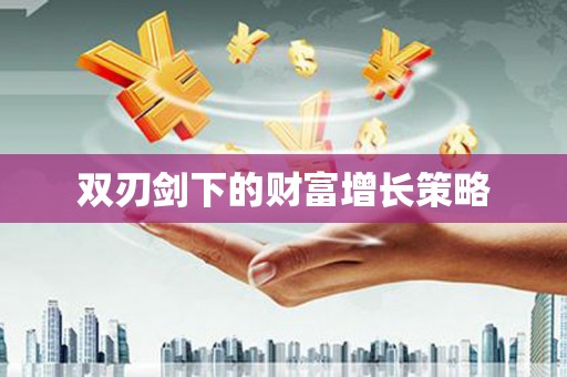 大朗双刃剑下的财富增长策略