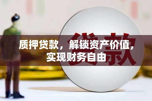 大朗质押贷款，解锁资产价值，实现财务自由