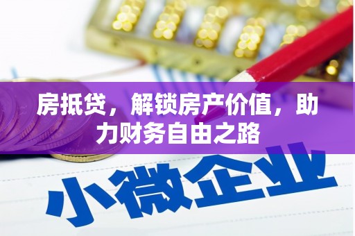 大朗房抵贷，解锁房产价值，助力财务自由之路