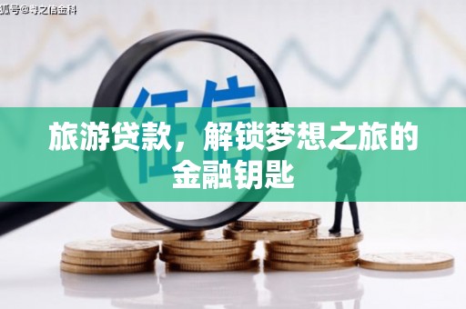 大朗旅游贷款，解锁梦想之旅的金融钥匙