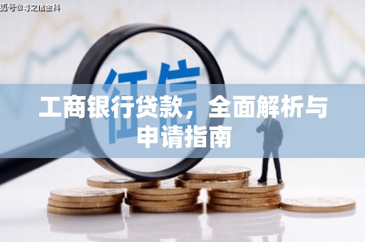 大朗工商银行贷款，全面解析与申请指南