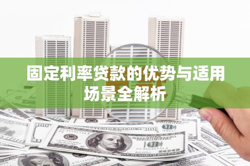 大朗固定利率贷款的优势与适用场景全解析
