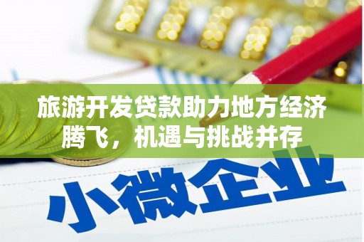 大朗旅游开发贷款助力地方经济腾飞，机遇与挑战并存