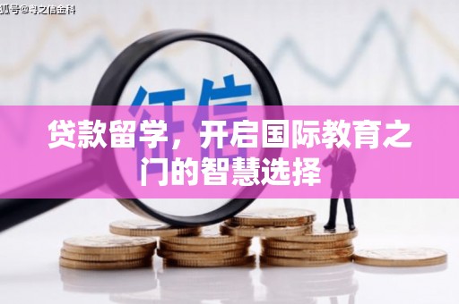 大朗贷款留学，开启国际教育之门的智慧选择