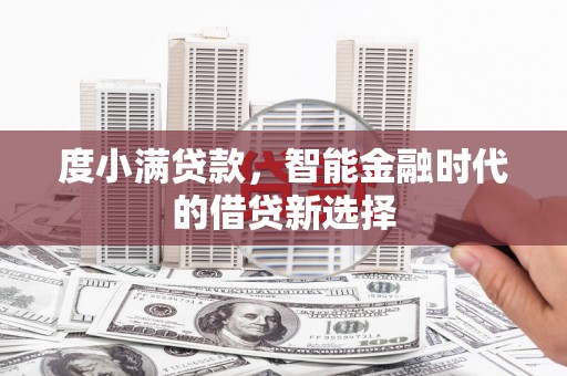 大朗度小满贷款，智能金融时代的借贷新选择