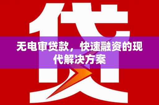 大朗无电审贷款，快速融资的现代解决方案
