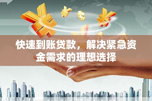大朗快速到账贷款，解决紧急资金需求的理想选择
