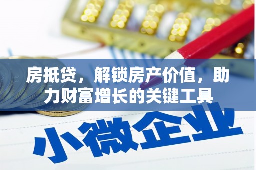 大朗房抵贷，解锁房产价值，助力财富增长的关键工具