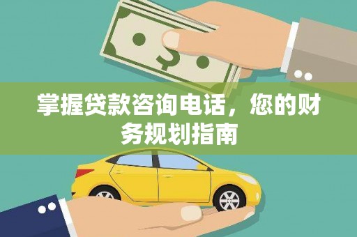 大朗掌握贷款咨询电话，您的财务规划指南