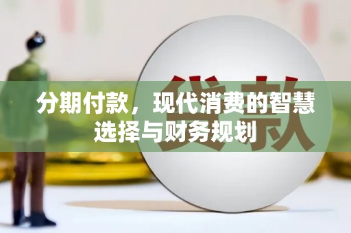大朗分期付款，现代消费的智慧选择与财务规划