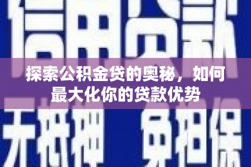 大朗探索公积金贷的奥秘，如何最大化你的贷款优势