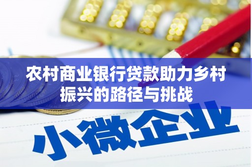 大朗农村商业银行贷款助力乡村振兴的路径与挑战