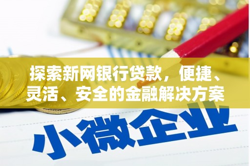 大朗探索新网银行贷款，便捷、灵活、安全的金融解决方案