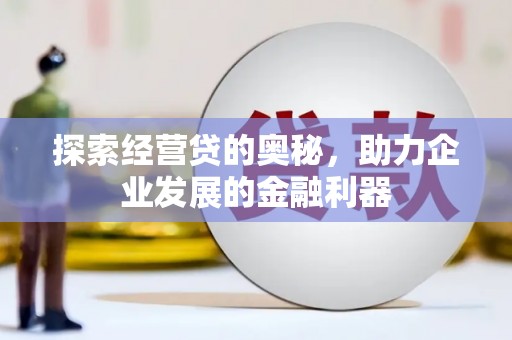 大朗探索经营贷的奥秘，助力企业发展的金融利器