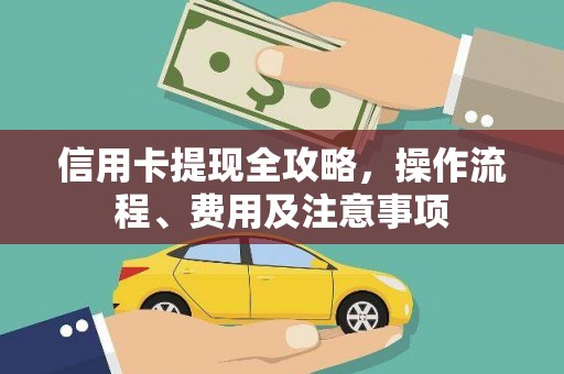 大朗信用卡提现全攻略，操作流程、费用及注意事项