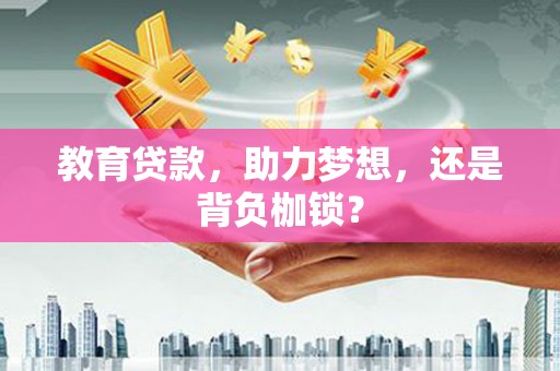 大朗教育贷款，助力梦想，还是背负枷锁？