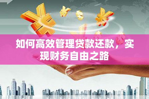 大朗如何高效管理贷款还款，实现财务自由之路