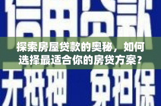 大朗探索房屋贷款的奥秘，如何选择最适合你的房贷方案？
