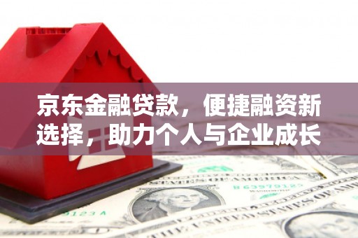 大朗京东金融贷款，便捷融资新选择，助力个人与企业成长