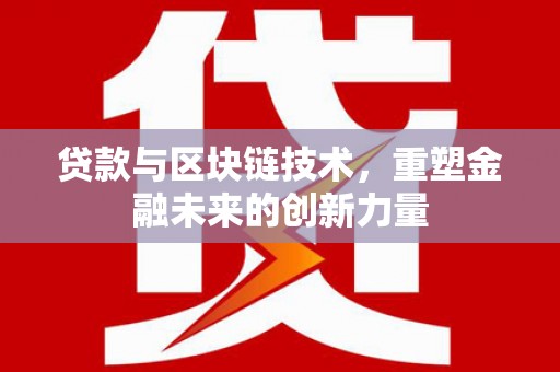 大朗贷款与区块链技术，重塑金融未来的创新力量