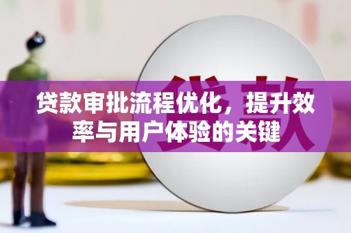大朗贷款审批流程优化，提升效率与用户体验的关键