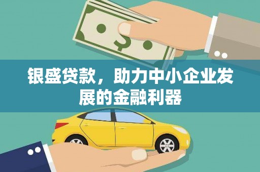 大朗银盛贷款，助力中小企业发展的金融利器