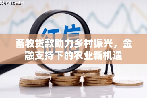 大朗畜牧贷款助力乡村振兴，金融支持下的农业新机遇