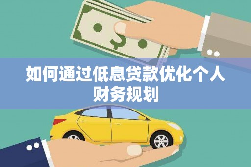大朗如何通过低息贷款优化个人财务规划