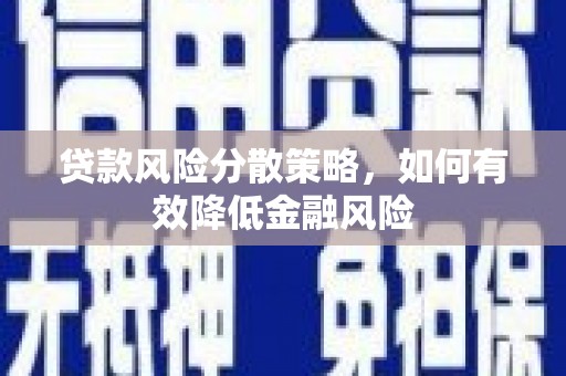 大朗贷款风险分散策略，如何有效降低金融风险