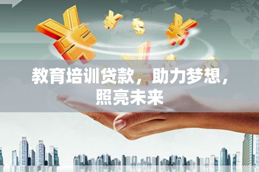 大朗教育培训贷款，助力梦想，照亮未来