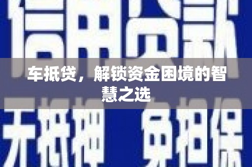 大朗车抵贷，解锁资金困境的智慧之选