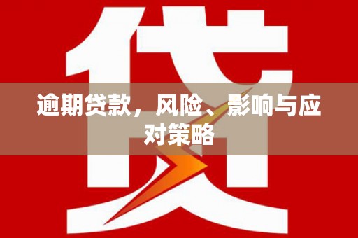 大朗逾期贷款，风险、影响与应对策略
