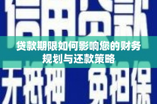 大朗贷款期限如何影响您的财务规划与还款策略