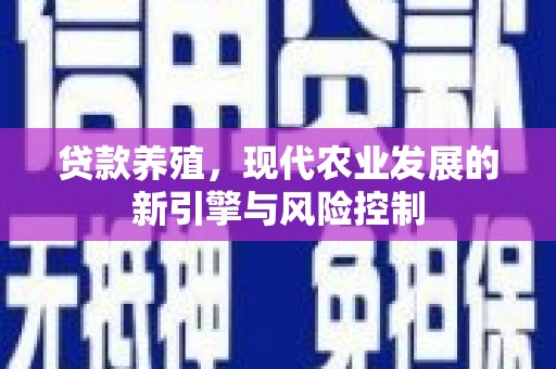 大朗贷款养殖，现代农业发展的新引擎与风险控制