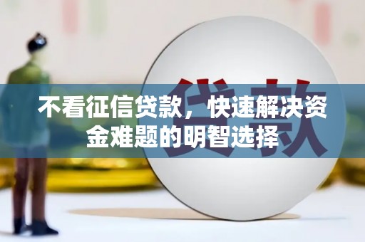 大朗不看征信贷款，快速解决资金难题的明智选择
