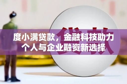 大朗度小满贷款，金融科技助力个人与企业融资新选择