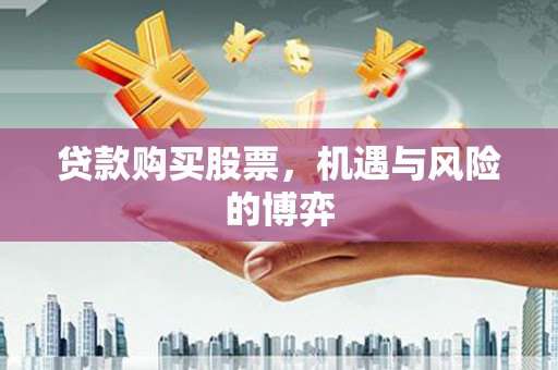 大朗贷款购买股票，机遇与风险的博弈