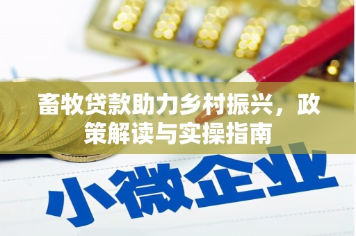 大朗畜牧贷款助力乡村振兴，政策解读与实操指南