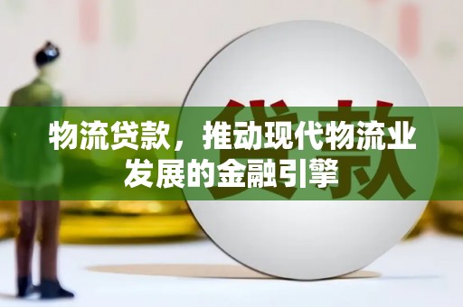 大朗物流贷款，推动现代物流业发展的金融引擎