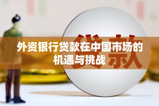 大朗外资银行贷款在中国市场的机遇与挑战