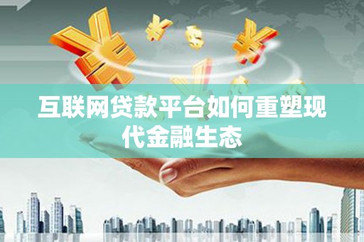大朗互联网贷款平台如何重塑现代金融生态