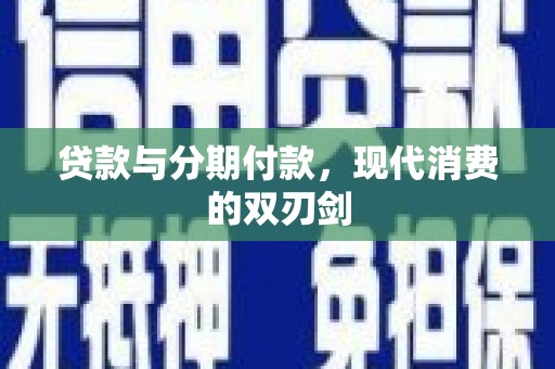 大朗贷款与分期付款，现代消费的双刃剑