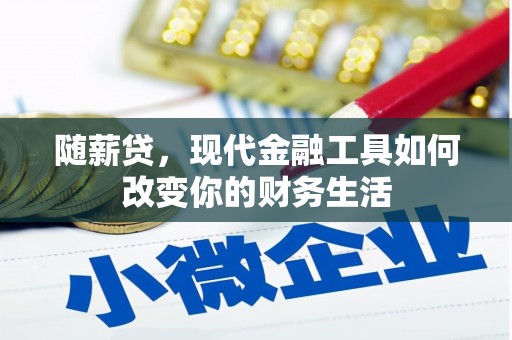 大朗随薪贷，现代金融工具如何改变你的财务生活