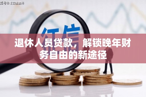 大朗退休人员贷款，解锁晚年财务自由的新途径