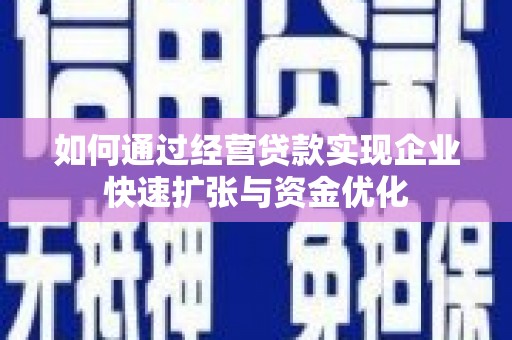 大朗如何通过经营贷款实现企业快速扩张与资金优化